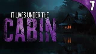 It Lives UNDER The Cabin - 7 TRUE Scary Stories of the Unexplained