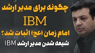 چگونه برای مدیر ارشد IBM امام زمان (عج) اثبات شد؟ شیعه شدن مدیر ارشد IBM