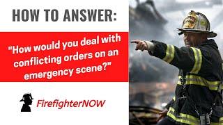 How would you deal with conflicting orders on an emergency scene? | FirefighterNOW
