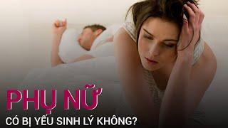 Phụ nữ liệu có bị yếu sinh lý? | VTC Now