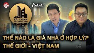 THẾ NÀO LÀ GIÁ NHÀ Ở HỢP LÝ? THẾ GIỚI - VIỆT NAM | Tài chính Bất động sản #TCBDS