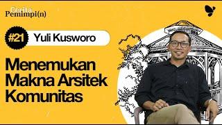 Cerita Pemimpi(n) #21 Yuli Kusworo: Menemukan Makna Arsitek Komunitas