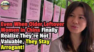 Even When Older Leftover Women in China Finally Realize They're Not Valuable, They Stay Arrogant！