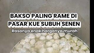 BAKSO PALING RAME DI PASAR KUE SUBUH SENEN