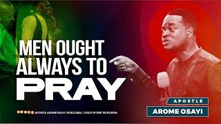 Men Ought Always To Pray - Apostle Arome Osayi