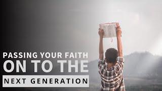 Passing Your Faith on to the Next Generation -- Dr. Dave Currie