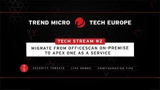 Tech Stream #2 - Migrate from OfficeScan on-premise to Apex One as a Service