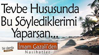 Tevbe Hususunda Bu Söylediklerimi Yaparsan Kurtulursun! | İmam Gazali'den Nasihatler