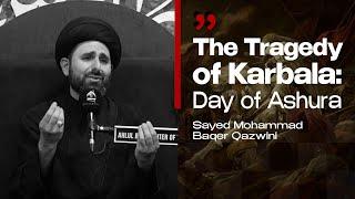 The Tragedy of Karbala: Day of Ashura | Sayed Mohammad Baqer Qazwini