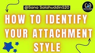 HOW TO IDENTIFY YOUR ATTACHMENT STYLE  || ATTACHMENT STYLE PSYCHOLOGY -SANA SALAHUDDIN520