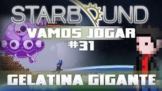 Vamos Jogar Starbound - Gelatina Gigante - Parte 31