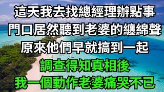 這天我去找總經理辦點事，門口居然聽到老婆的纏綿聲，原來他們早就搞到一起，調查得知真相後，我一個動作老婆痛哭不已！【一濟說】#落日溫情#情感故事#花開富貴#深夜淺讀#深夜淺談#家庭矛盾#爽文