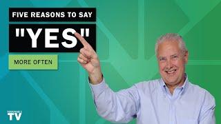 Five Reasons to Say 'Yes' More Often
