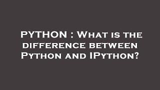 PYTHON : What is the difference between Python and IPython?