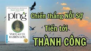 Chiến thắng nỗi sợ. Tiến tới thành công - Bài học sâu sắc- Ping - Vượt ao tù ra biển lớn - Phạm Liễu