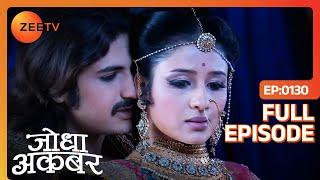 क्या Jodha करेगी Jalal से अपनी मोहबत्त का इज़हार? | Jodha Akbar | Full Episode | 130 | Zee TV