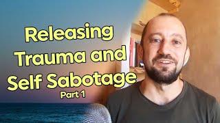 Releasing Trauma & Self Sabotage - Part 1