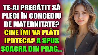 Te-ai pregătit să pleci în concediu de maternitate? Cine îmi va plăti ipoteca?A spus soacra din prag