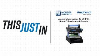 Amphenol Aerospace 3U VPX "El Sharko" Development Chassis: This Just In | Mouser Electronics