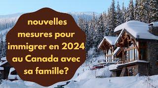 Nouvelles mesures: comment immigrer en 2024 au Canada avec sa famille?