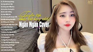 NGÂN NGÂN COVER | Tuyển Tập Những Bài Hát Nhạc Trẻ Hay Nhất Của Ngân Ngân | Nhạc Trẻ 2023 Hay Nhất