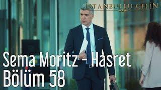 İstanbullu Gelin 58. Bölüm - Sema Moritz - Hasret