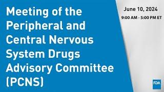 June 10, 2024 Meeting of the Peripheral and Central Nervous System Drugs Advisory Committee (PCNS)