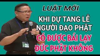 KHI DỰ TANG LỄ NGƯỜI ĐẠO PHẬT THÌ CÓ ĐƯỚC BÁI LẠY ĐỨC PHẬT KHÔNG | CHA HY GIẢNG & GIẢI ĐÁP THẮC MẮC