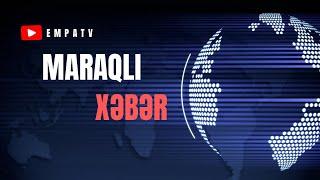 Xəbər EmpaTV #xəbərlər #maraqlimelumatlar #xeberler