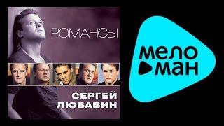 СЕРГЕЙ ЛЮБАВИН - РОМАНСЫ / SERGEY LYUBAVIN - ROMANSY