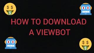 HOW TO DOWNLOAD A VIEW BOT!! ON ANY DEVICE(working 2019)