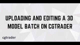 How to upload and edit a batch of 3D models on CGTrader