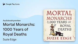 Mortal Monarchs: 1000 Years of Royal Deaths by Suzie Edge · Audiobook preview