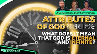 What does it mean that God is eternal? What does it mean that God is infinite? - Podcast Episode 235