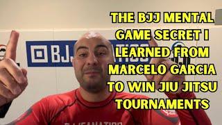 The BJJ Mental Game Secret I Learned From Marcelo Garcia To Win Jiu Jitsu Tournaments