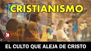 CRISTIANISMO, el culto que aleja de CRISTO