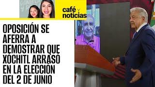 #CaféYNoticias ¬ Oposición se aferra en demostrar que Xóchitl ganó en la elección del 2 de junio