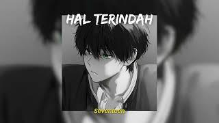 Hal Terindah - Seventeen (Speed Up, Reverb) TikTok Version