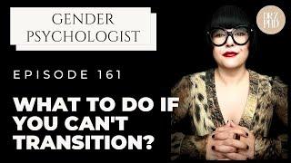 What Can You Do if You Absolutely Can't Transition?  Will You Just Go Mad?