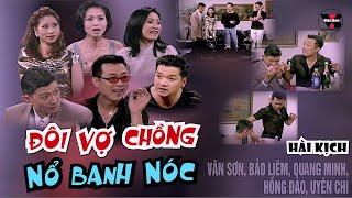 VAN SON  Hài Kịch | ĐÔI VỢ CHỒNG NỔ BANH NÓC | Vân Sơn- Bảo Liêm - Quang Minh - Hồng Đào - Uyên Chi