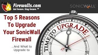 SonicWall Upgrades: Top 5 Reasons to Upgrade Your Firewall