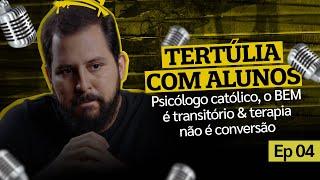 TERTÚLIA COM OS ALUNOS #4 | Psicólogo católico, o BEM é transitório & terapia não é conversão