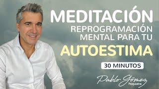 Meditación de reprogramación mental para tu AMOR PROPIO y AUTOESTIMA / Pablo Gómez psiquiatra.