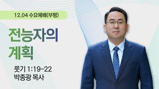 [부평수요예배.] 전능자의 계획 I 룻기 1:19-22 I 박종광 목사 I 2024.12.4