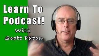 Learn to Podcast - Start Podcasting Today With Scott Paton!