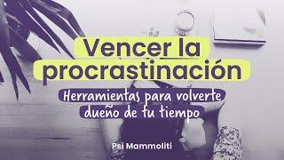 Herramientas para vencer la procrastinación y volverte dueño de tu tiempo | Psi Mammoliti