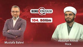 Bunu Konuşalım 104. Bölüm  Dînî Konulara Karşı Müslüman Bir Kimsenin Yaklaşımı Nasıl Olmalı?