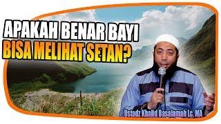 BAYI BISA MELIHAT JIN ATAU SETAN APAKAH BENAR? - Ustadz Khalid Basalamah Lc, M A