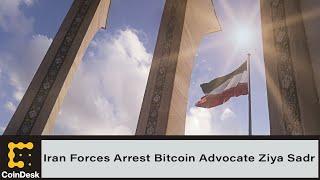 Iranian Security Forces Arrested Bitcoin Advocate Ziya Sadr, Sources Say