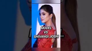 model vs shivangi joshi #shorts #ytshorts #fashion #shivangijoshi #celebrity #model #viral #trending